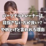 パーソナルトレーナーはやめとけと言われる理由